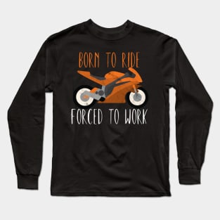 Motorcycle born to ride forced to work Long Sleeve T-Shirt